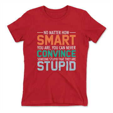 You Can Never Convince Someone Stupid That They Are Stupid Womens T-Shirt in Red color